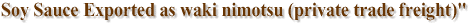Soy Sauce Exported as waki nimotsu (private trade freight)